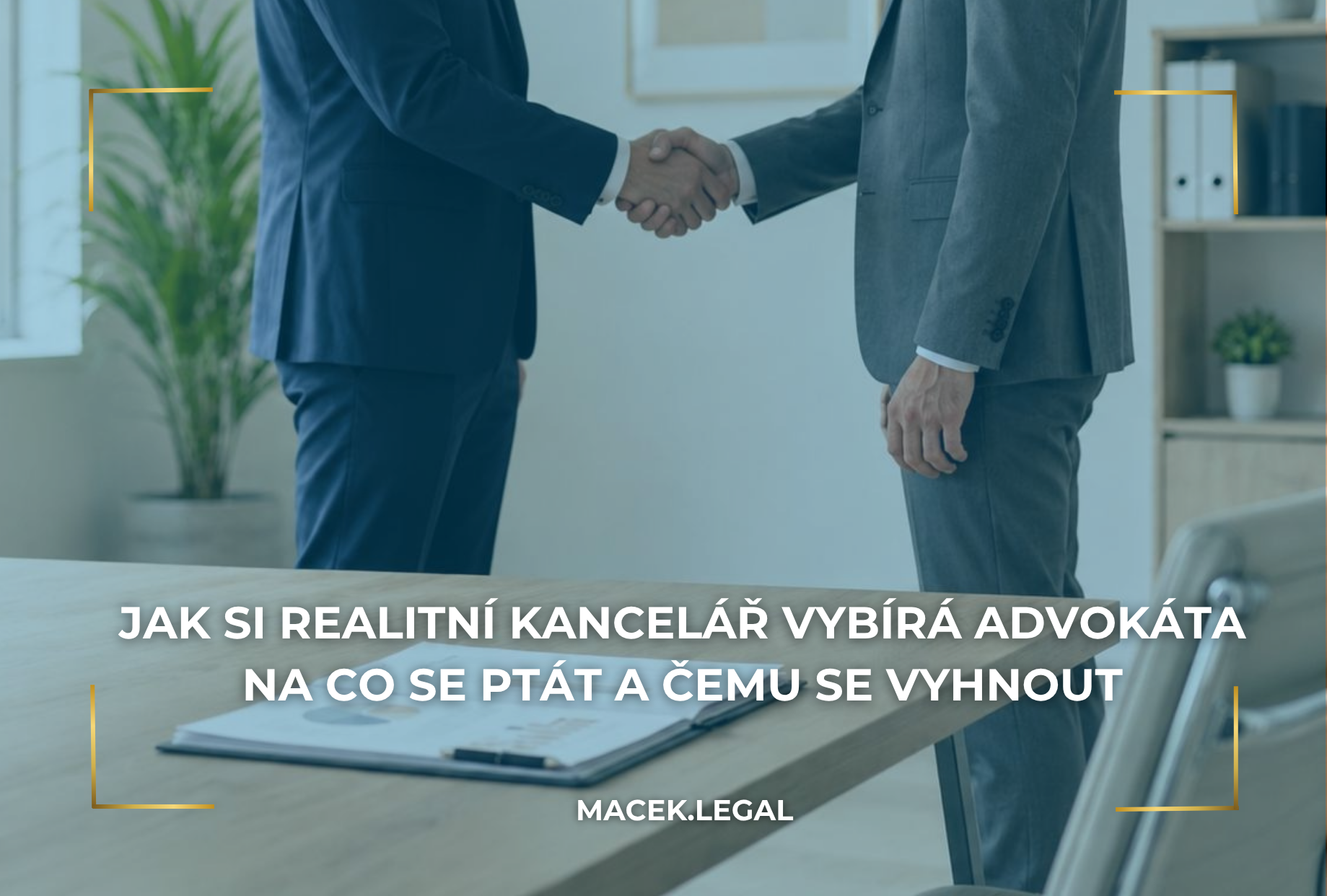 JAK SI REALITNÍ KANCELÁŘ VYBÍRÁ ADVOKÁTA: NA CO SE PTÁT A ČEMU SE VYHNOUT